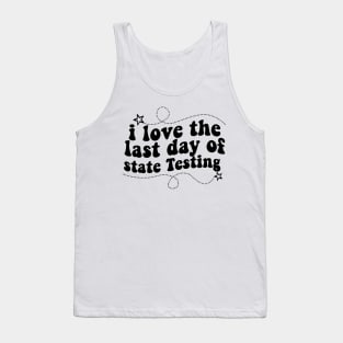 i love the last day of state Testing ,I Love State Testing Teacher School Test Day Tank Top